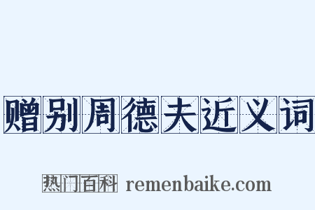 赠别周德夫近义词是什么意思的图片